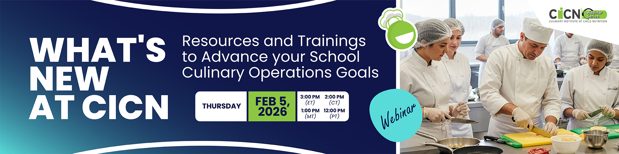 CICN Webinar: What's New at CICN - Resources and Trainings to Advance your School Culinary Operations Goals. Date: February 5th, 2026 Time: 3:00pm ET / 2:00pm CT / 1:00pm MT / 12:00pm PT